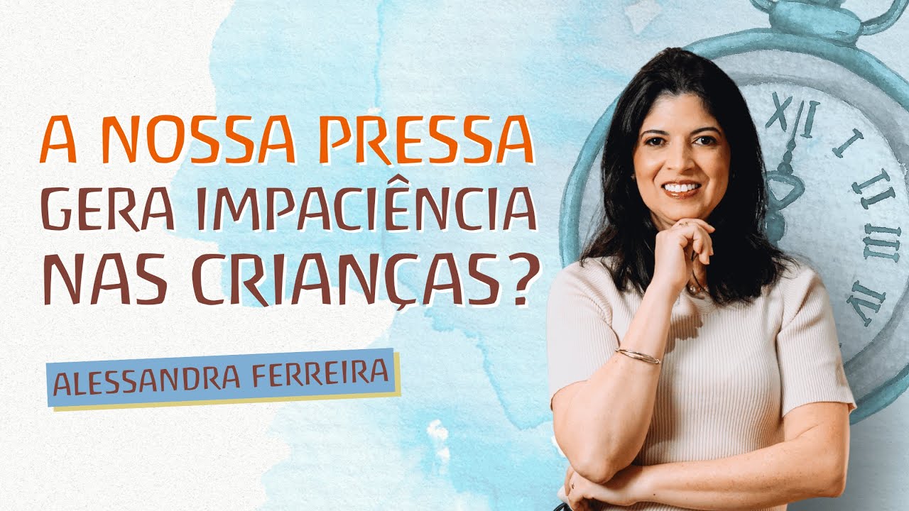 A pressa dos pais e a impaciência infantil. Existe relação?