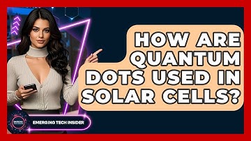 How Are Quantum Dots Used In Solar Cells? - Emerging Tech Insider