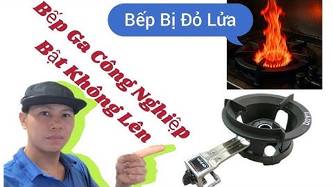 Cách Sửa Bếp Ga Công Nghiệp Không Đánh Lửa , Bị Đỏ Lửa