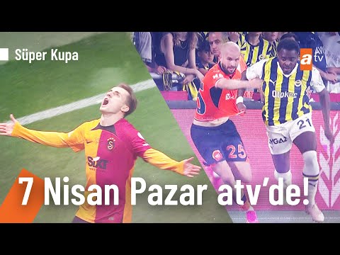 Galatasaray - Fenerbahçe 2024 Süper Kupa 7 Nisan Pazar 21:30'da atv'de!