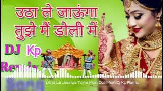 Utha Le Jaunga Dj Remix Tujhe Main Doli Mein Dj Kp Remix