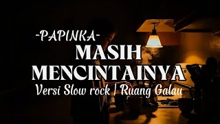 Download Lagu MASIH MENCINTAINYA - PAPINKA | Versi Slow rock cover  MP3