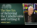 The how tos of believing the unbelievable and getting it volume 1 part 1