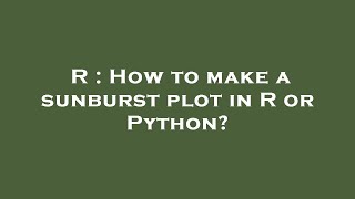 R : How to make a sunburst plot in R or Python