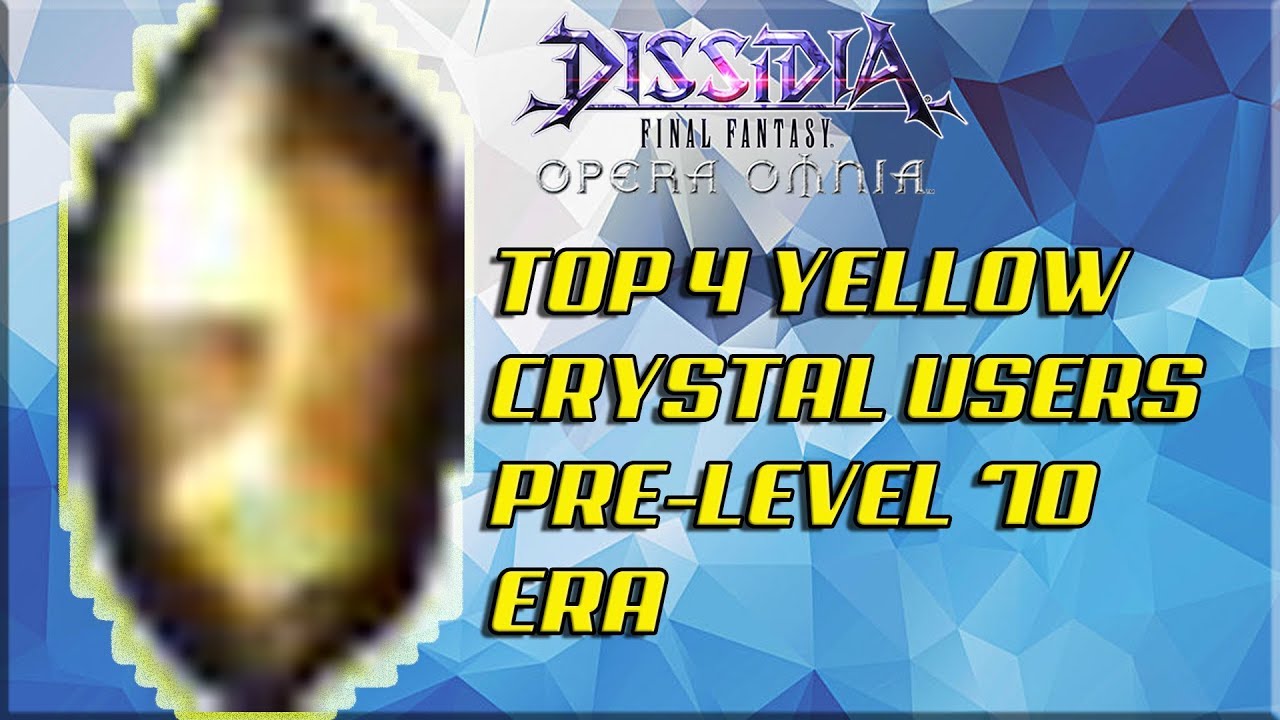 Dissidia Final Fantasy: Opera Omnia Top 4 Yellow Crystal Users Pre Level 70 Era