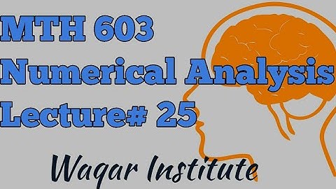 MTH603 Numerical analysis Lecture 25 by Waqar Institute
