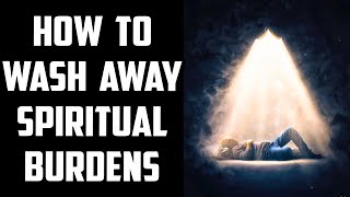 Wash Away Spiritual Burdens Weighing You Down | Sufi Meditation Center