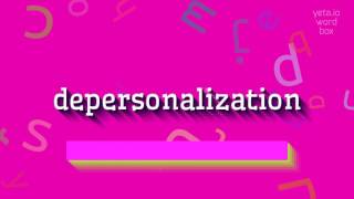 DEPERSONALİZASYON - NASIL OKUNUYORUZ? (DEPERSONALIZATION - HOW TO PRONOUNCE IT?)