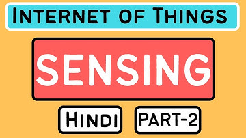 Sensing Part-2 Explained in Hindi l Internet of Things (IoT) Course