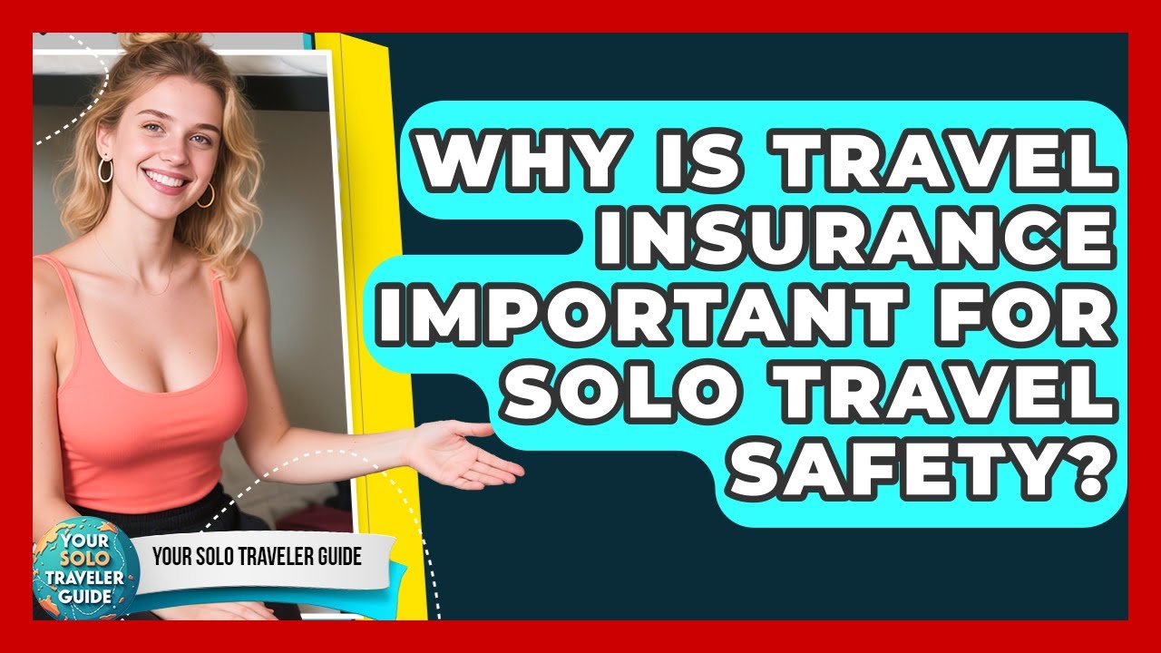 Why Is Travel Insurance Important for Solo Travel Safety? | Your Solo Traveler Guide News
