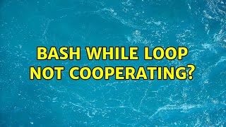 bash while loop not cooperating?
