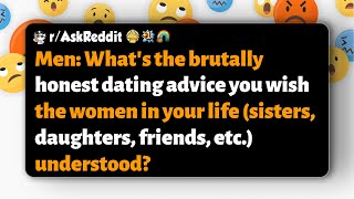 r/AskReddit | Men: What brutally honest dating advice do you wish women understood?