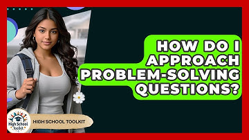 How Do I Approach Problem-solving Questions? - High School Toolkit