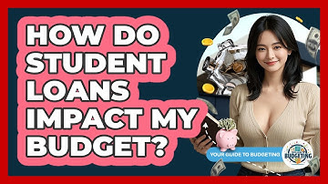 How Do Student Loans Impact My Budget? - Your Guide to Budgeting