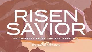 Jesus & Our Confusion (Risen Savior — Lesson 3)