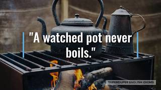 "A Watched Pot Never Boils" Idiom Meaning, Origin & History | Superduper English Idioms
