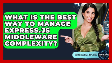 What Is The Best Way To Manage Express.js Middleware Complexity? - Server Logic Simplified
