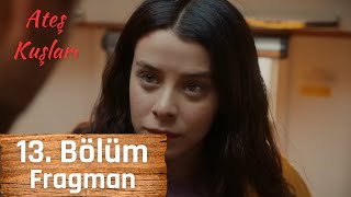 Ateş Kuşları 13. Bölüm Fragmanı