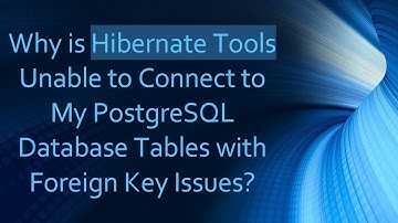 Why is Hibernate Tools Unable to Connect to My PostgreSQL Database Tables with Foreign Key Issues?