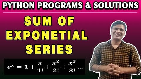 Sum of Exponential Series e^x Python Program |1 + x/1! + x^2/2! + x^3/3! + ... | Python Series Prog