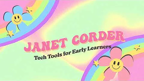 Janet Corder - Tech Tools for Early Learners!