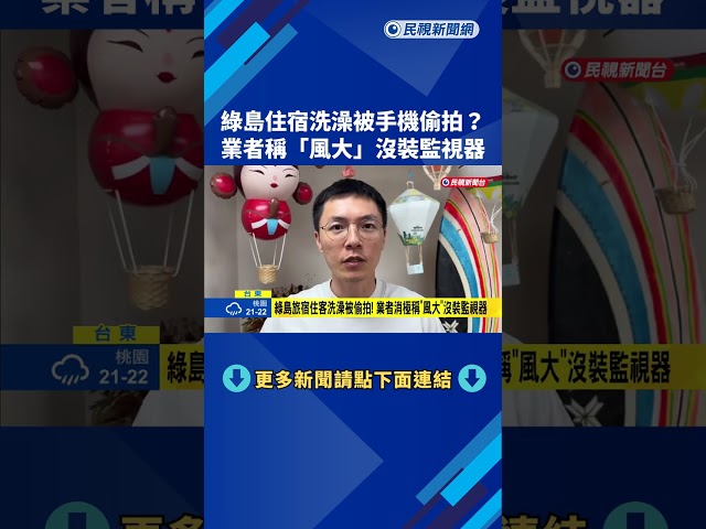 綠島住宿洗澡被手機偷拍? 業者稱"風大"沒裝監視器抓嘸人－民視新聞