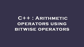 C++ : Arithmetic operators using bitwise operators
