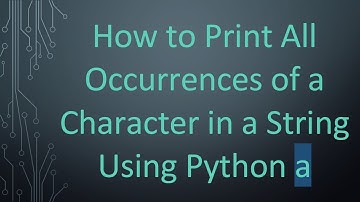 How to Print All Occurrences of a Character in a String Using Python a