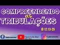 COMPREENDENDO as Tribulações - Jó 12. 13-25