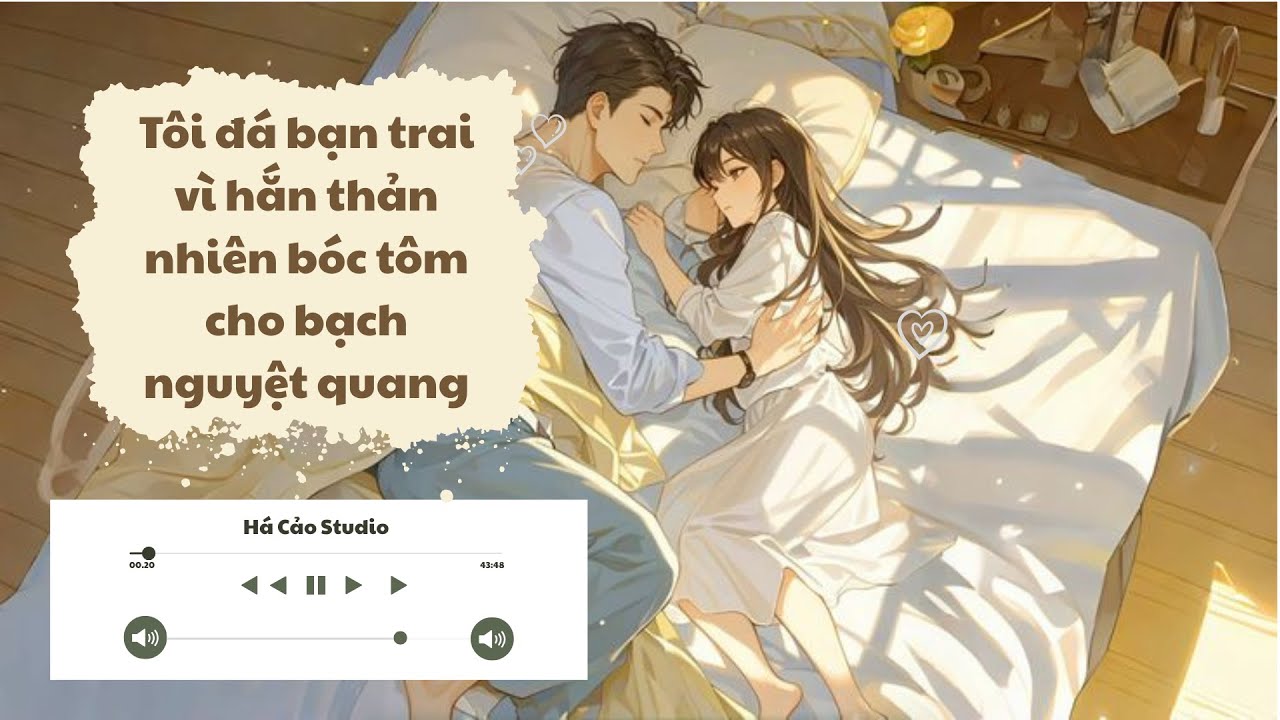 [Truyện audio] Tôi đá bạn trai vì hắn thản nhiên bóc tôm cho bạch nguyệt quang |FULL| Há Cảo Studio
