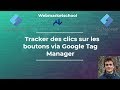 GTM#3 : Tracker des clics sur les boutons via Google Tag Manager (GTM Button Click Tracking)