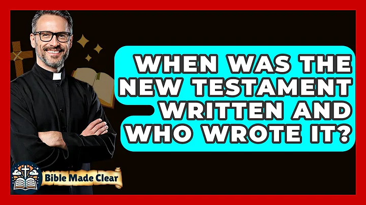 When Was The New Testament Written And Who Wrote It? - BibleMadeClear.com