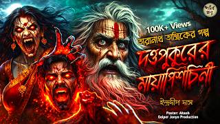 তারানাথ তান্ত্রিকের গল্প -দত্তপুকুরের মায়াপিশাচিনী। TARANATH TANTRIK | TARANATH TANTRIK GOLPER JONYO