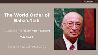 "The World Order of Baha’u’llah" (Talk 3 of 3) - A Talk by Professor Amin Banani