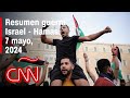 Resumen en video de la guerra Israel - Hamas: noticias del 7 de mayo de 2024