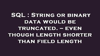SQL : String or binary data would be truncated. -- even though length shorter than field length