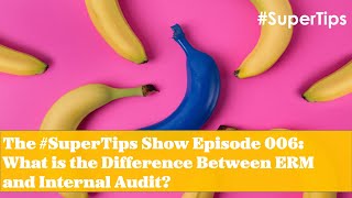 The #SuperTips ShowEpisode 006: What is the Difference Between ERM and Internal Audit?