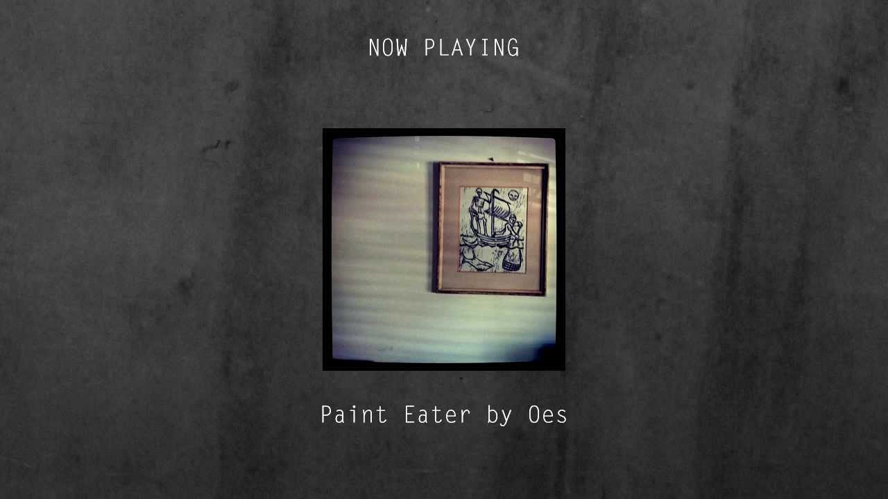 Paint Eater by Oes [April 4th] [Ambient / Downtempo / Experimental] [EE] [FREE DL] YouTube