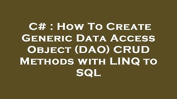 C# : How To Create Generic Data Access Object (DAO) CRUD Methods with LINQ to SQL