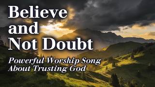 Believe and Not Doubt | Powerful Worship Song About Trusting God (Official Worship Video)