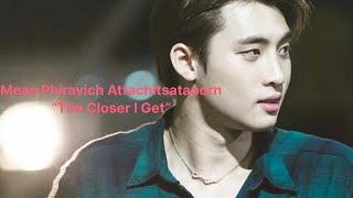 Mean Phiravich Attachitsataporn  “The Closer I Get” (FMV)