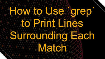How to Use `grep` to Print Lines Surrounding Each Match