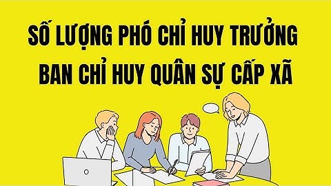 Số lượng Phó Chỉ huy trưởng Ban Chỉ huy quân sự cấp xã| Báo Lao Động