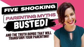 Five Shocking Parenting Myths Busted!