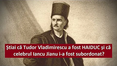 Știai că Tudor Vladimirescu a fost HAIDUC și că celebrul Iancu Jianu i-a fost subordonat?