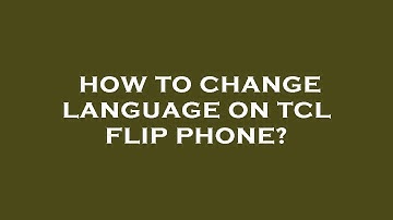 How to change language on tcl flip phone?