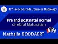 Pre and post natal normal cerebral Maturation - Nathalie BODDAERT