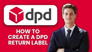 How to Create a DPD Return Label 🖨️ Generate Your Parcel Label Quickly & Send Returns Easily
