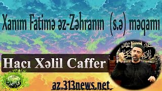 Xanım Fatimə Əz - Zəhranın (S.ə) Məqamı - Hacı Xəlil Caffer
