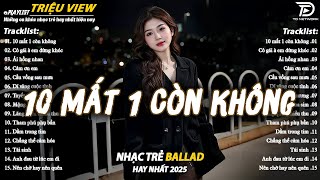 Nhạc Trẻ Ballad Hot Nhất 2025 | Top 15 Ca Khúc Về Nỗi Đau Tình Yêu Hot Trend | 10 Mất 1 Còn Không